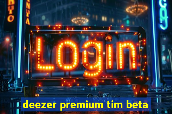 deezer premium tim beta